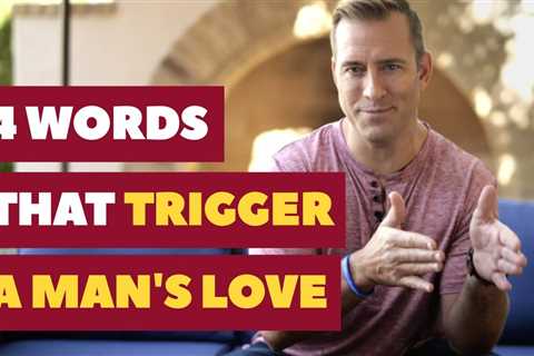 4 Words That Trigger Love In A Man | Dating Advice For Women By Mat Boggs