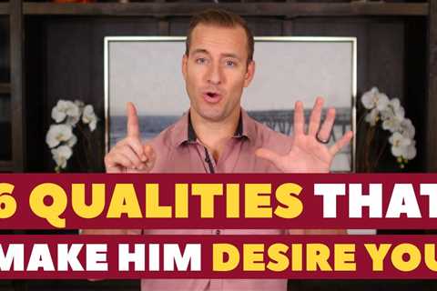 6 Qualities That Make Him DESIRE YOU | Dating Advice For Women By Mat Boggs