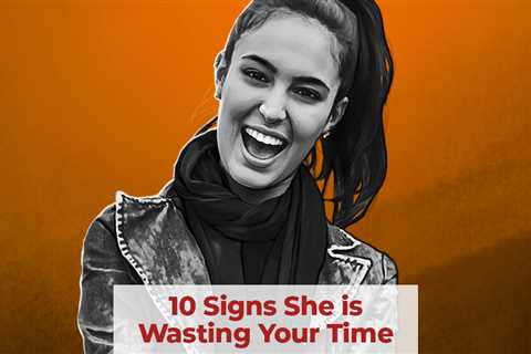 10 Signs a Girl Is Wasting Your Time