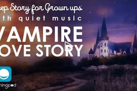 Bedtime Stories | 🧛👩‍💼 Vampire Love Story | Romance Sleep Story for Grown Ups | Quiet Music