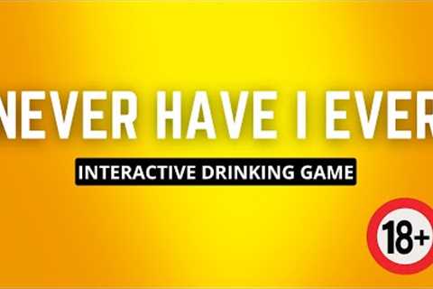 NEVER HAVE I EVER: Interactive Drinking Game (+18)