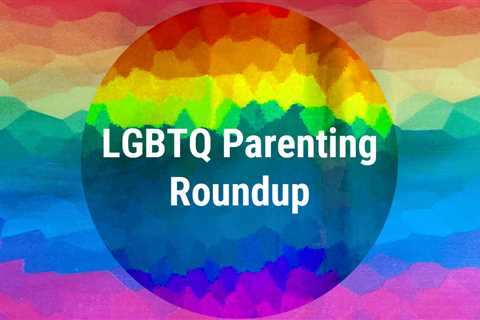 LGBTQ Parenting Roundup