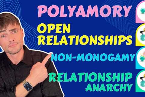 Understanding Open Relationships, Polyamory and Non Monogamous relationship Styles